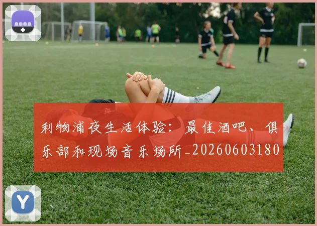 利物浦夜生活体验：最佳酒吧、俱乐部和现场音乐场所_20260603180439