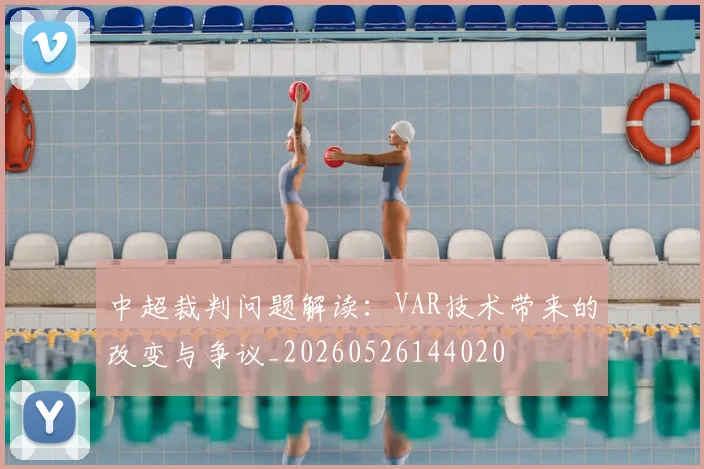中超裁判问题解读：VAR技术带来的改变与争议_20260526144020