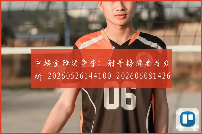 中超金靴奖争夺：射手榜排名与分析_20260526144100_20260608142625